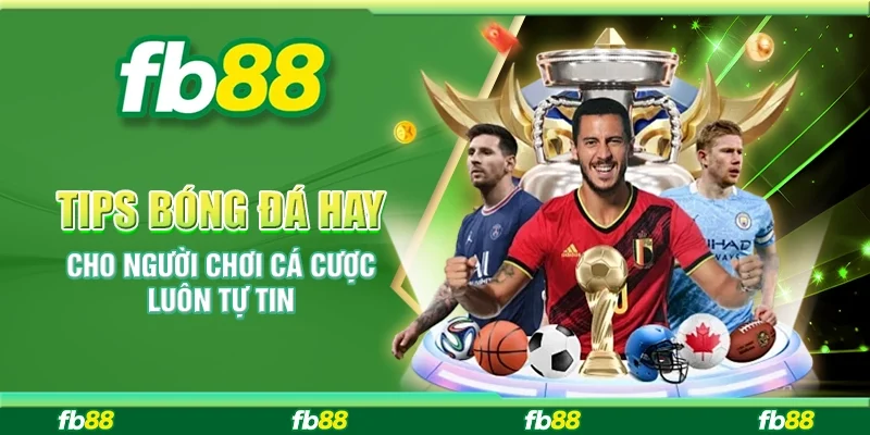 Tips Bóng Đá Hay Cho Người Chơi Cá Cược Luôn Tự Tin