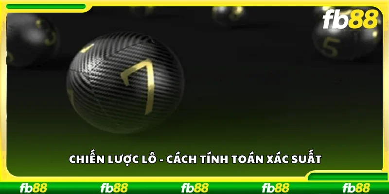 Chiến lược lô – Cách tính toán xác suất