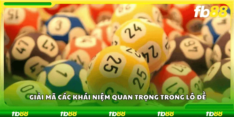 Giải mã các khái niệm quan trọng trong lô đề