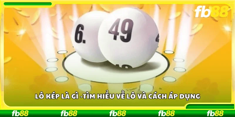 Lô Kép là gì? – Tìm hiểu về lô và cách áp dụng