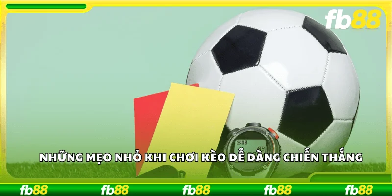 Những mẹo nhỏ khi chơi kèo dễ dàng chiến thắng